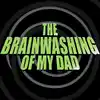 The Brainwashing Of My Dad