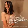 Naturally Empowered Living | Root Cause Therapy, Energetic Alignment, Instinctive Meditation, Self Healing, Intuitive Guidance, Intentional Living, Connection, Self Love, Self Trust, Habits, Awakening